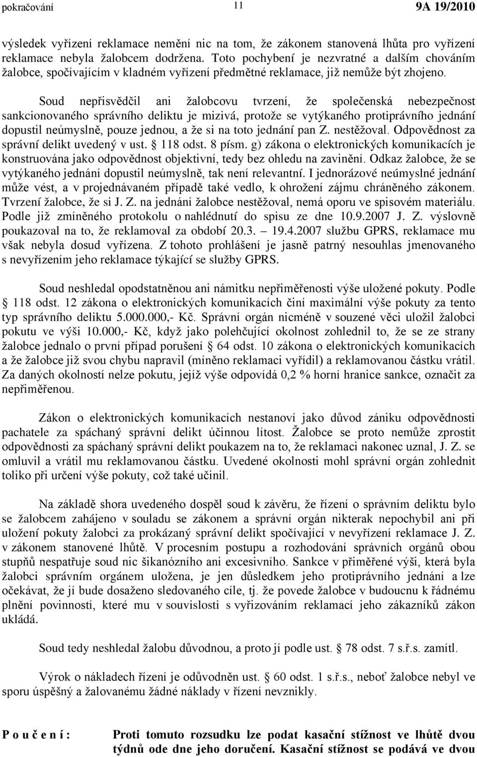 Soud nepřisvědčil ani žalobcovu tvrzení, že společenská nebezpečnost sankcionovaného správního deliktu je mizivá, protože se vytýkaného protiprávního jednání dopustil neúmyslně, pouze jednou, a že si