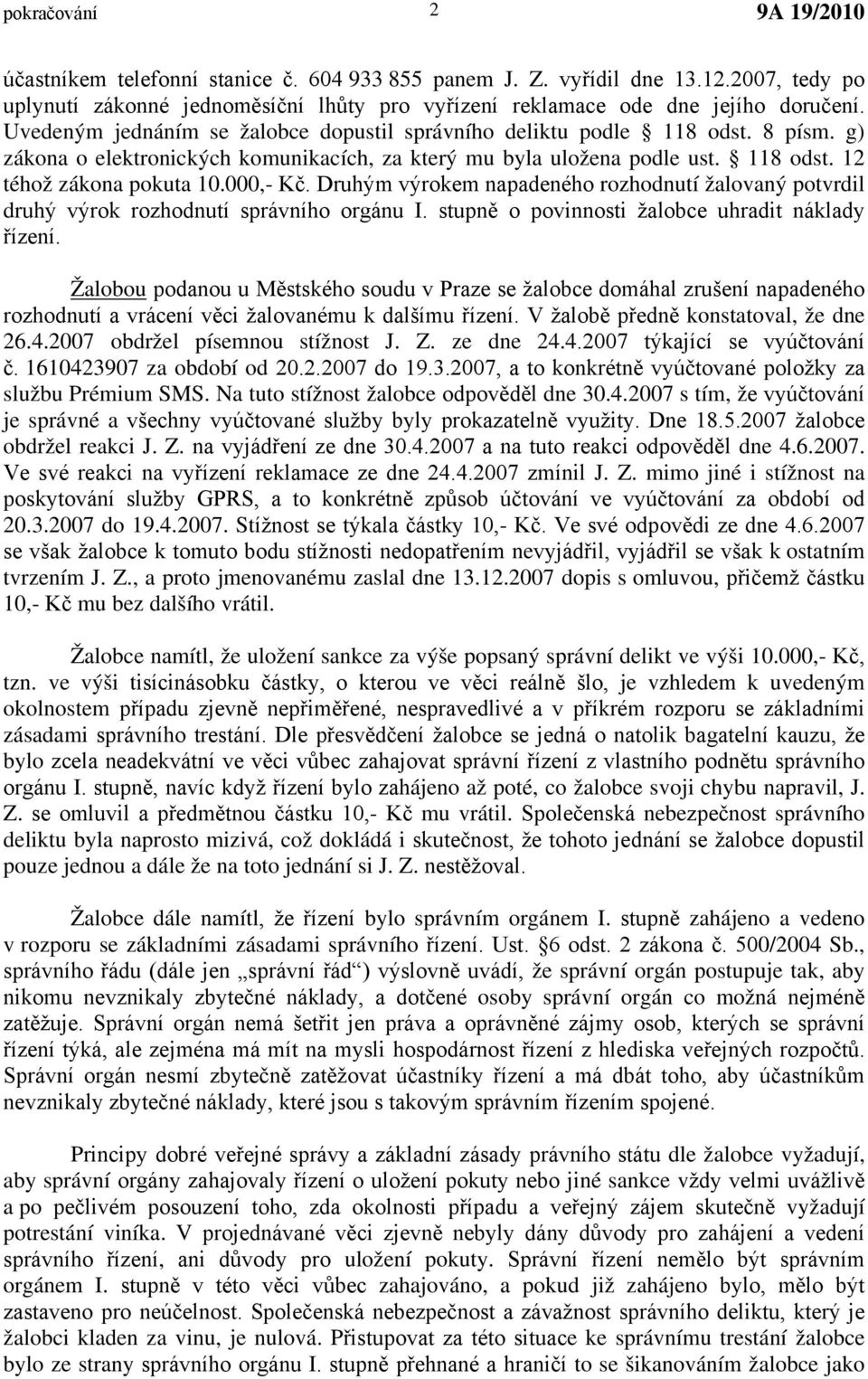 000,- Kč. Druhým výrokem napadeného rozhodnutí žalovaný potvrdil druhý výrok rozhodnutí správního orgánu I. stupně o povinnosti žalobce uhradit náklady řízení.