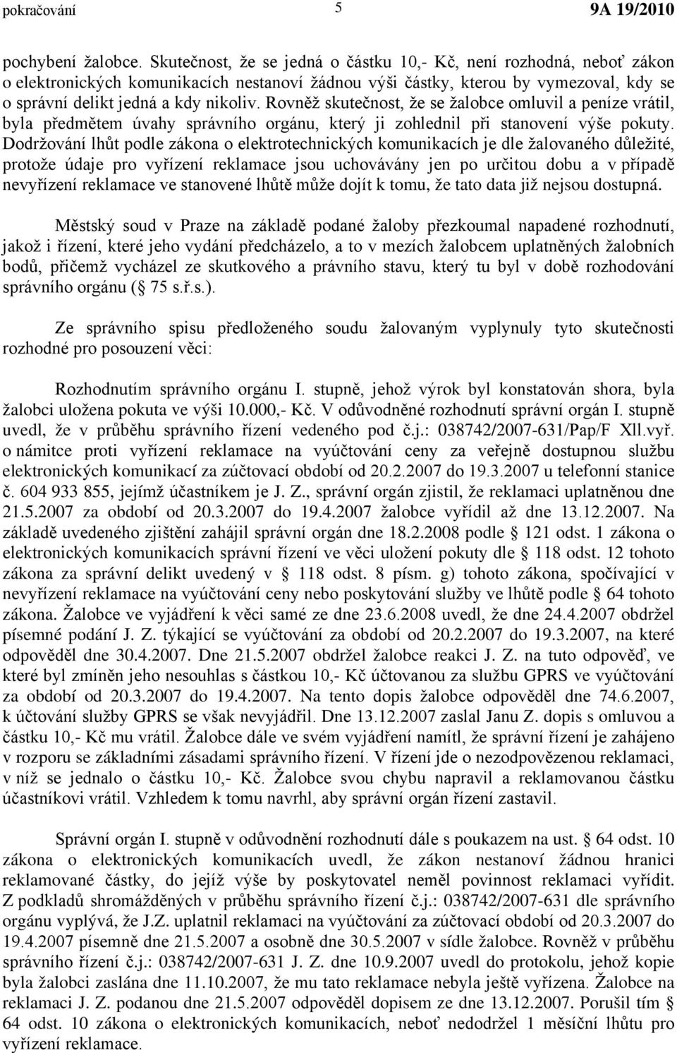 Rovněž skutečnost, že se žalobce omluvil a peníze vrátil, byla předmětem úvahy správního orgánu, který ji zohlednil při stanovení výše pokuty.