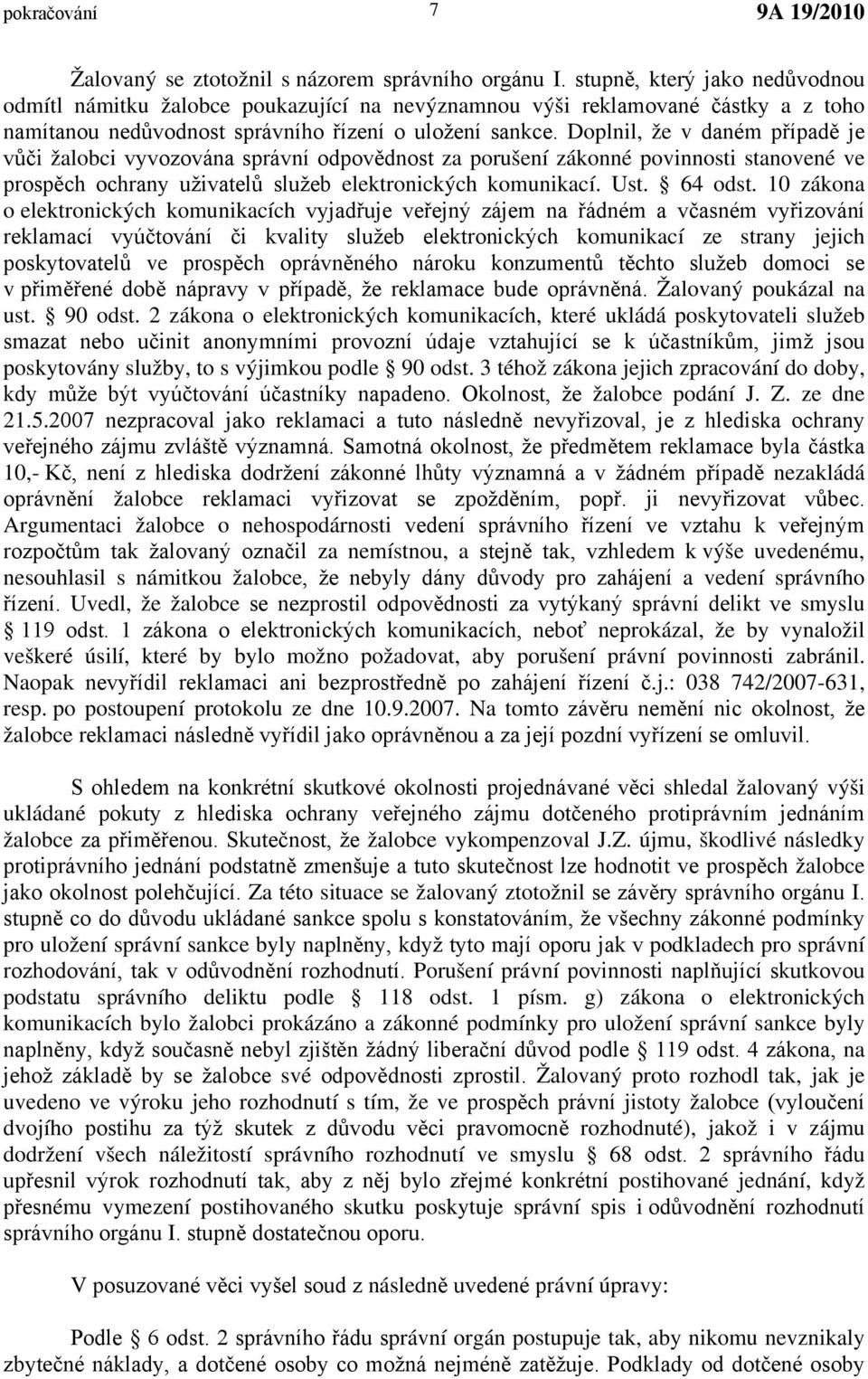 Doplnil, že v daném případě je vůči žalobci vyvozována správní odpovědnost za porušení zákonné povinnosti stanovené ve prospěch ochrany uživatelů služeb elektronických komunikací. Ust. 64 odst.