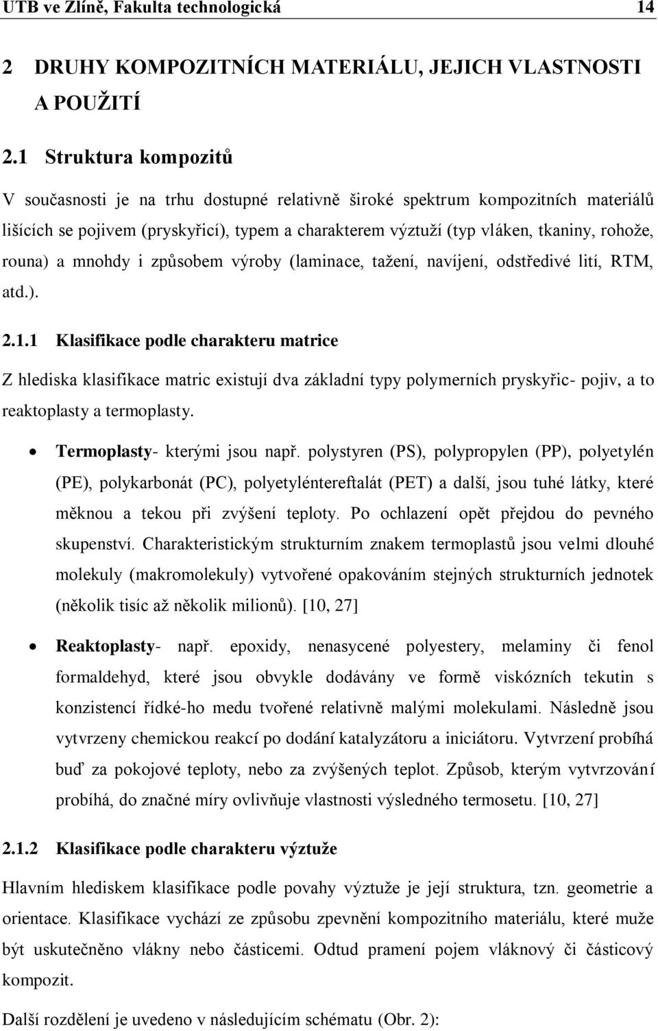 rouna) a mnohdy i způsobem výroby (laminace, tažení, navíjení, odstředivé lití, RTM, atd.). 2.1.