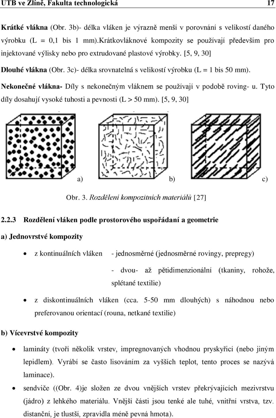 3c)- délka srovnatelná s velikostí výrobku (L = 1 bis 50 mm). Nekonečné vlákna- Díly s nekonečným vláknem se používají v podobě roving- u. Tyto díly dosahují vysoké tuhosti a pevnosti (L > 50 mm).