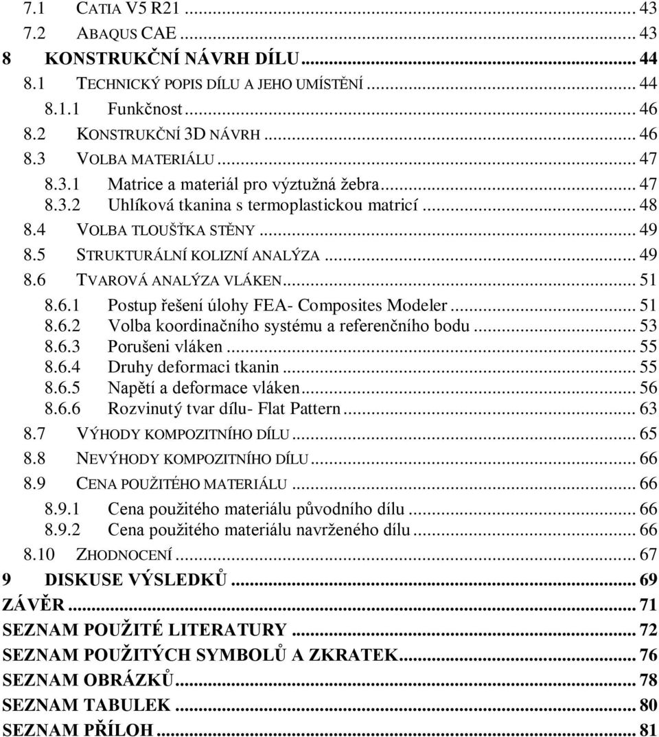 .. 51 8.6.1 Postup řešení úlohy FEA- Composites Modeler... 51 8.6.2 Volba koordinačního systému a referenčního bodu... 53 8.6.3 Porušeni vláken... 55 8.6.4 Druhy deformaci tkanin... 55 8.6.5 Napětí a deformace vláken.