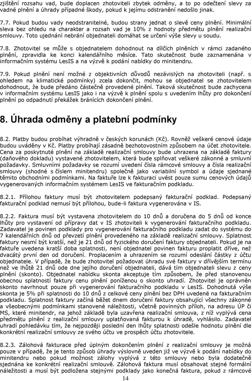 Toto ujednání nebrání objednateli domáhat se určení výše slevy u soudu. 7.8.