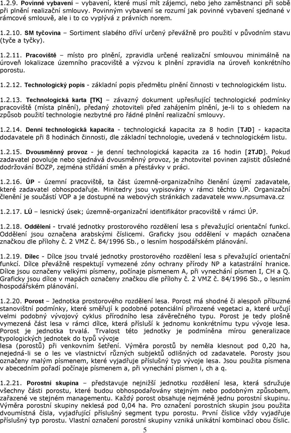 SM tyčovina Sortiment slabého dříví určený převážně pro použití v původním stavu (tyče a tyčky). 1.2.11.
