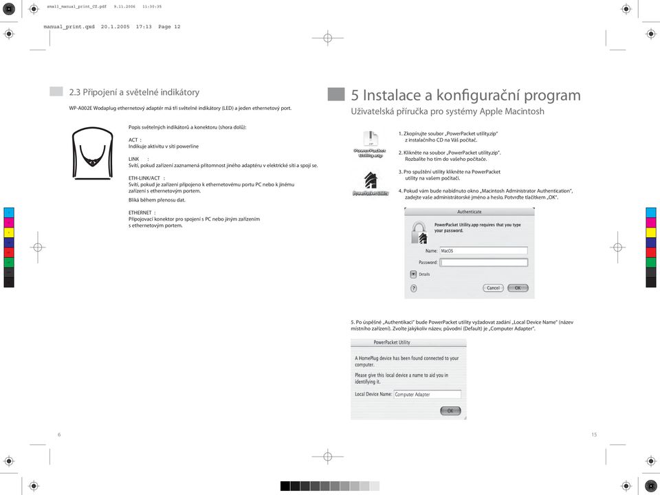 Popis světelných indikátorů a konektoru (shora dolů): AT : Indikuje aktivitu v síti powerline LIN : Svítí, pokud zařízení zaznamená přítomnost jiného adaptéru v elektrické síti a spojí se.