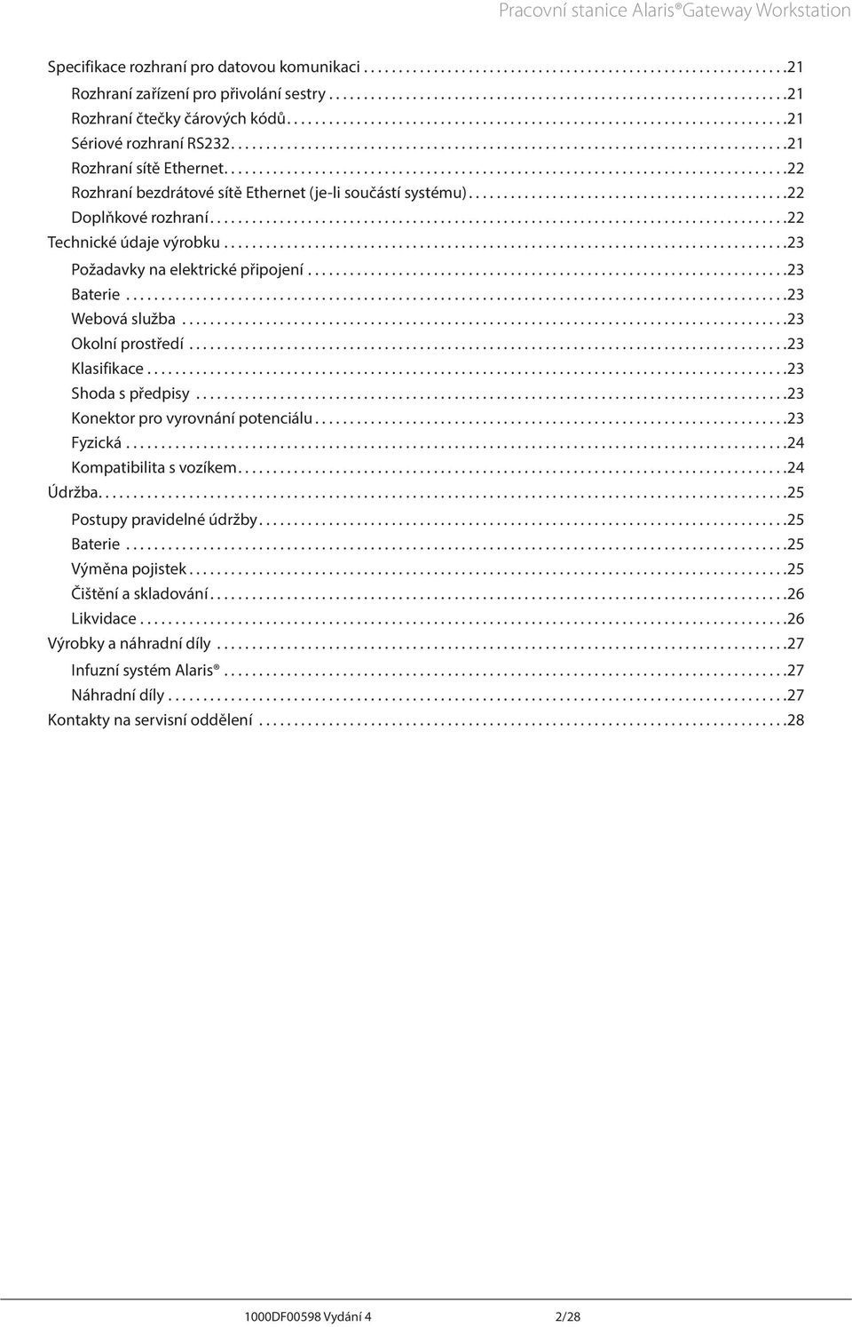 .. 23 Okolní prostředí... 23 Klasifikace.... 23 Shoda s předpisy... 23 Konektor pro vyrovnání potenciálu.... 23 Fyzická.... 24 Kompatibilita s vozíkem.... 24 Údržba.... 25 Postupy pravidelné údržby.