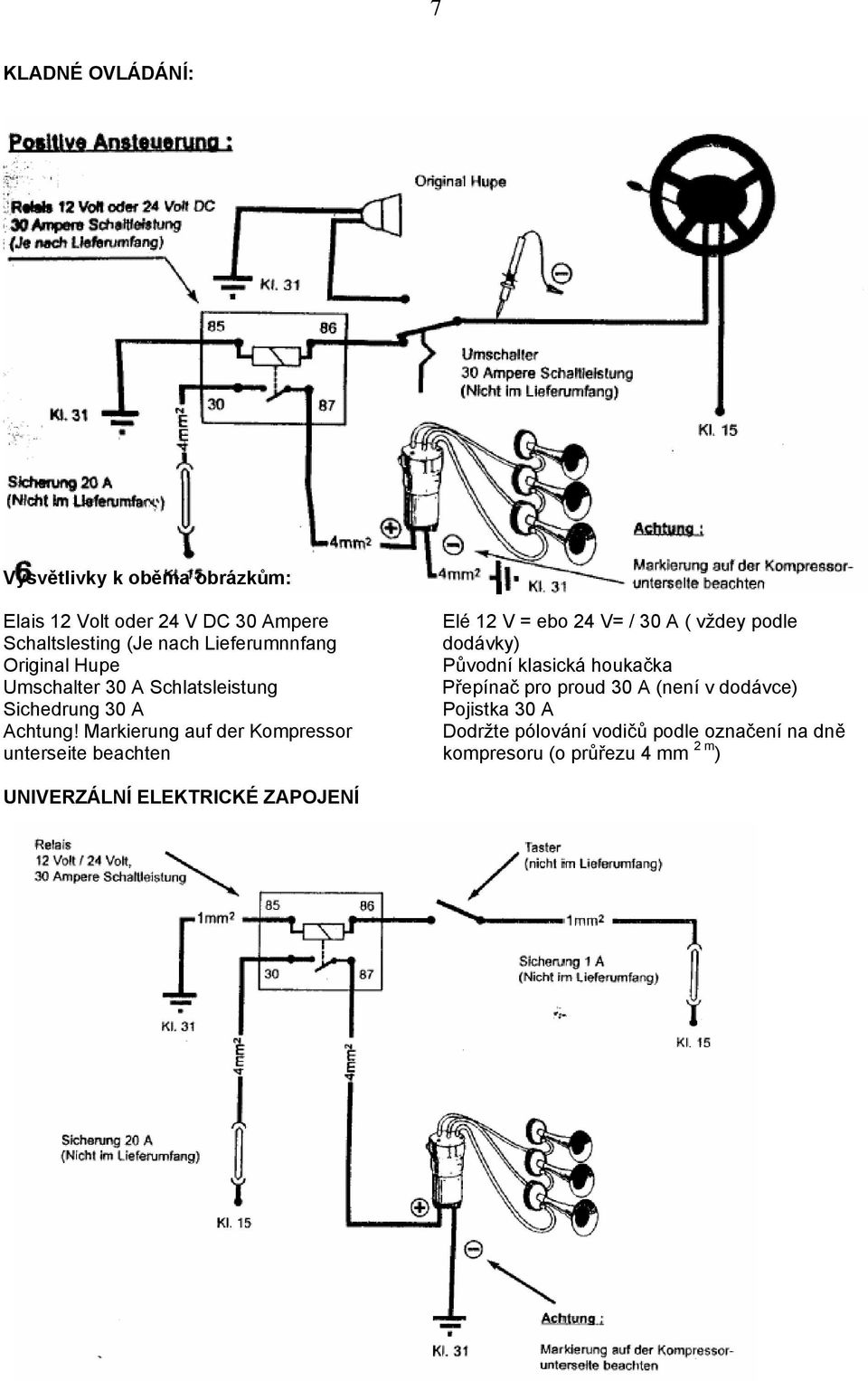 Markierung auf der Kompressor unterseite beachten Elé 12 V = ebo 24 V= / 30 A ( vždey podle dodávky) Původní klasická