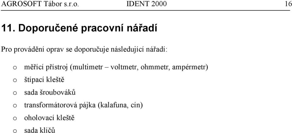 následující nářadí: o měřící přístroj (multimetr voltmetr, ohmmetr,