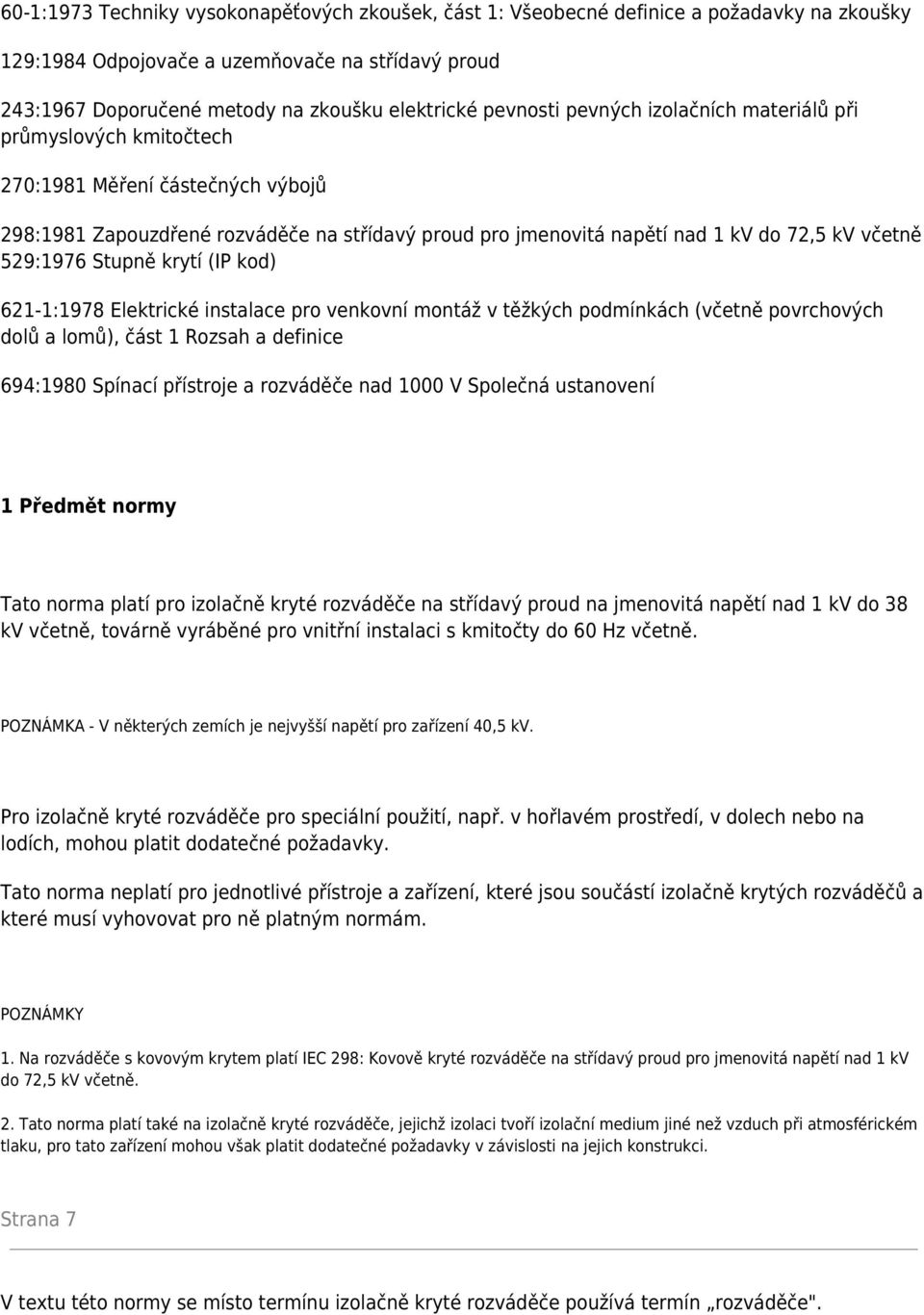 529:1976 Stupně krytí (IP kod) 621-1:1978 Elektrické instalace pro venkovní montáž v těžkých podmínkách (včetně povrchových dolů a lomů), část 1 Rozsah a definice 694:1980 Spínací přístroje a
