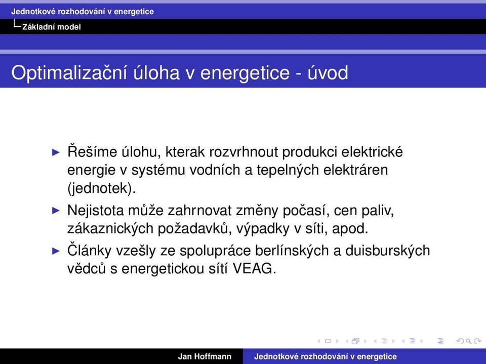 Nejistota může zahrnovat změny počasí, cen paliv, zákaznických požadavků, výpadky v