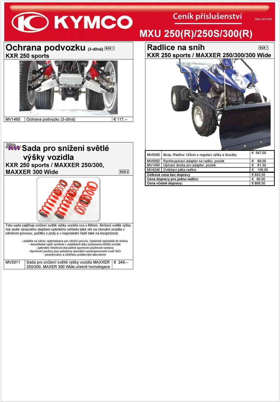 Radlice 125cm s regulací výšky a kluzáky 547,00 MV0592 Rychloupínací adapter na radlici, pozink 69,00 MV1490 Upínací deska pro adapter, pozink 81,50 MV4248 Ovládací páka radlice 106,00 Celková cena