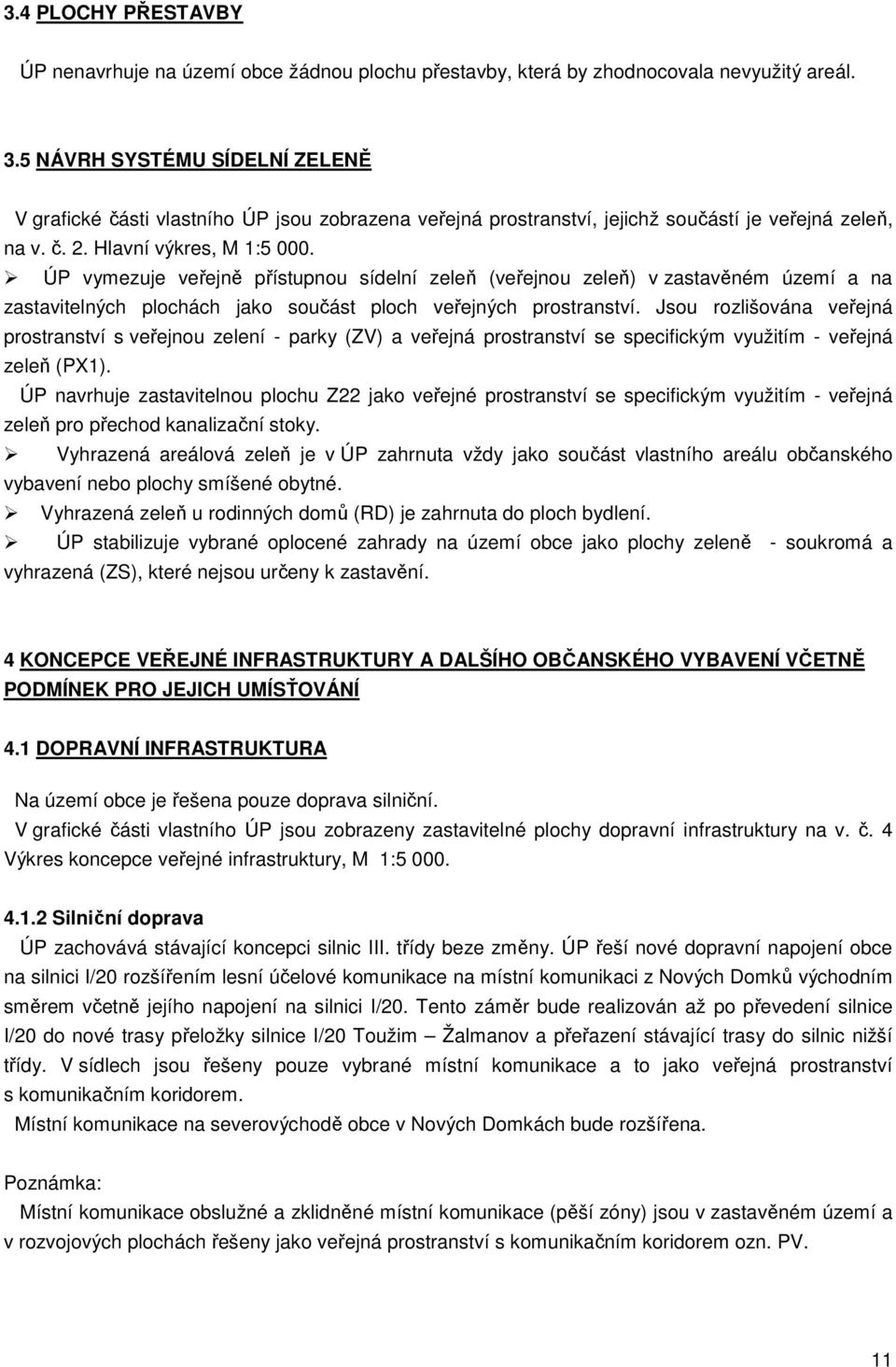 ÚP vymezuje veřejně přístupnou sídelní zeleň (veřejnou zeleň) v zastavěném území a na zastavitelných plochách jako součást ploch veřejných prostranství.