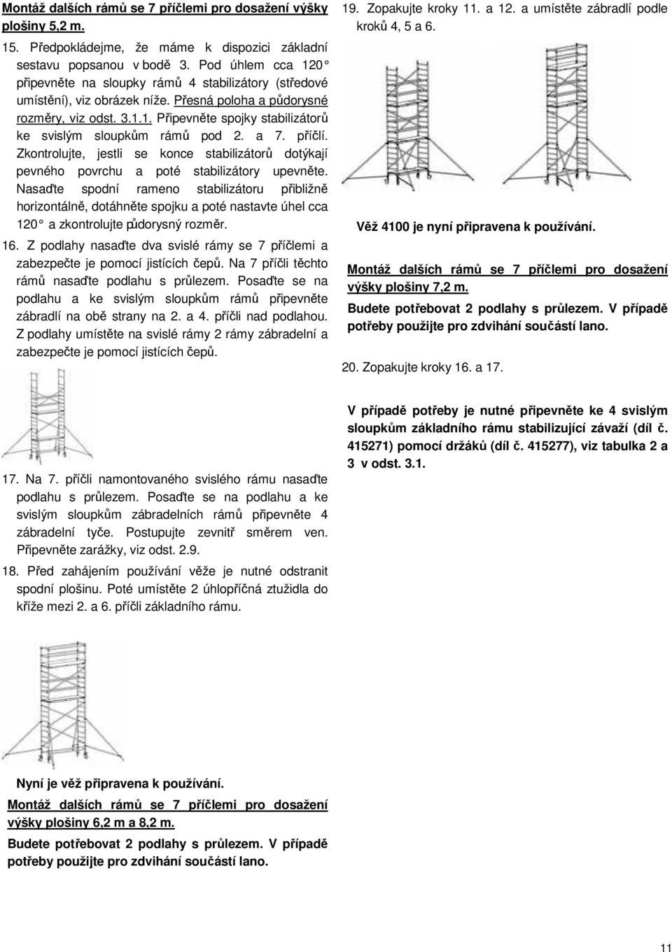 a 7. příčlí. Zkontrolujte, jestli se konce stabilizátorů dotýkají pevného povrchu a poté stabilizátory upevněte.