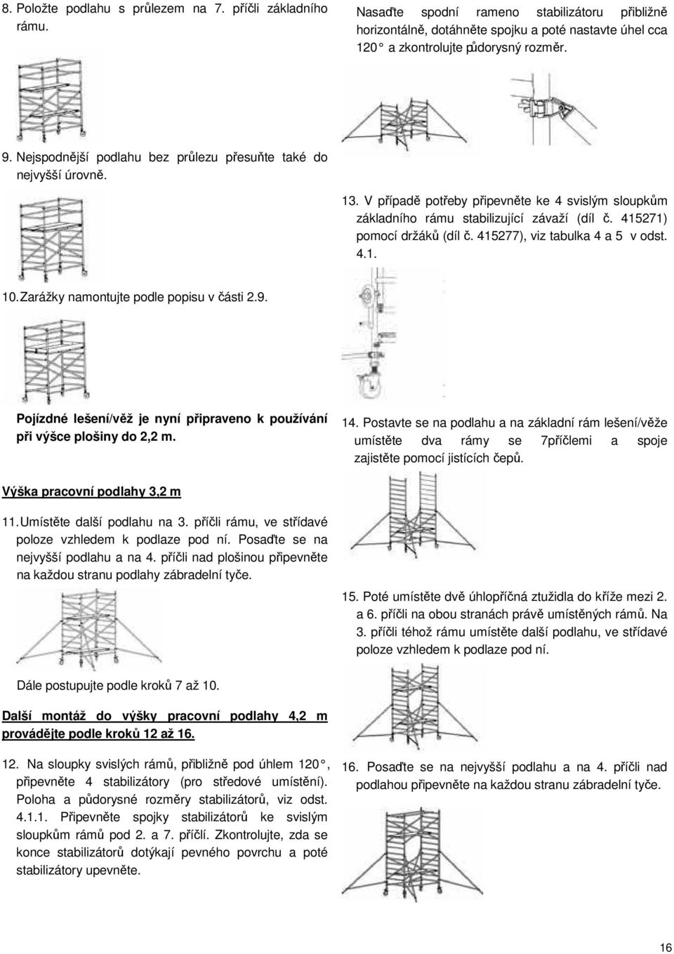 415277), viz tabulka 4 a 5 v odst. 4.1. 10. Zarážky namontujte podle popisu v části 2.9. Pojízdné lešení/věž je nyní připraveno k používání při výšce plošiny do 2,2 m. 14.