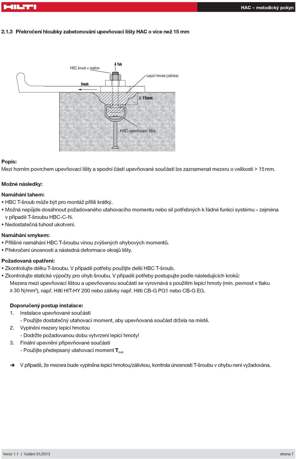 Možná nepůjde dosáhnout požadovaného utahovacího momentu nebo sil potřebných k řádné funkci systému zejména v případě T-šroubu HBC-C-N. Nedostatečná tuhost ukotvení.