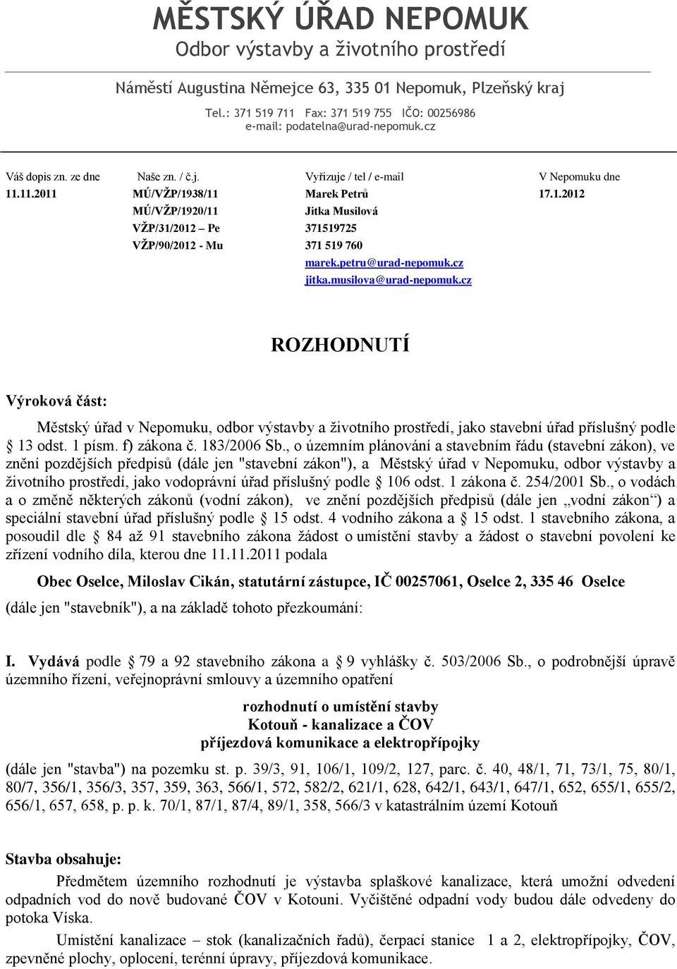 petru@urad-nepomuk.cz jitka.musilova@urad-nepomuk.cz ROZHODNUTÍ Výroková část: Městský úřad v Nepomuku, odbor výstavby a ţivotního prostředí, jako stavební úřad příslušný podle 13 odst. 1 písm.