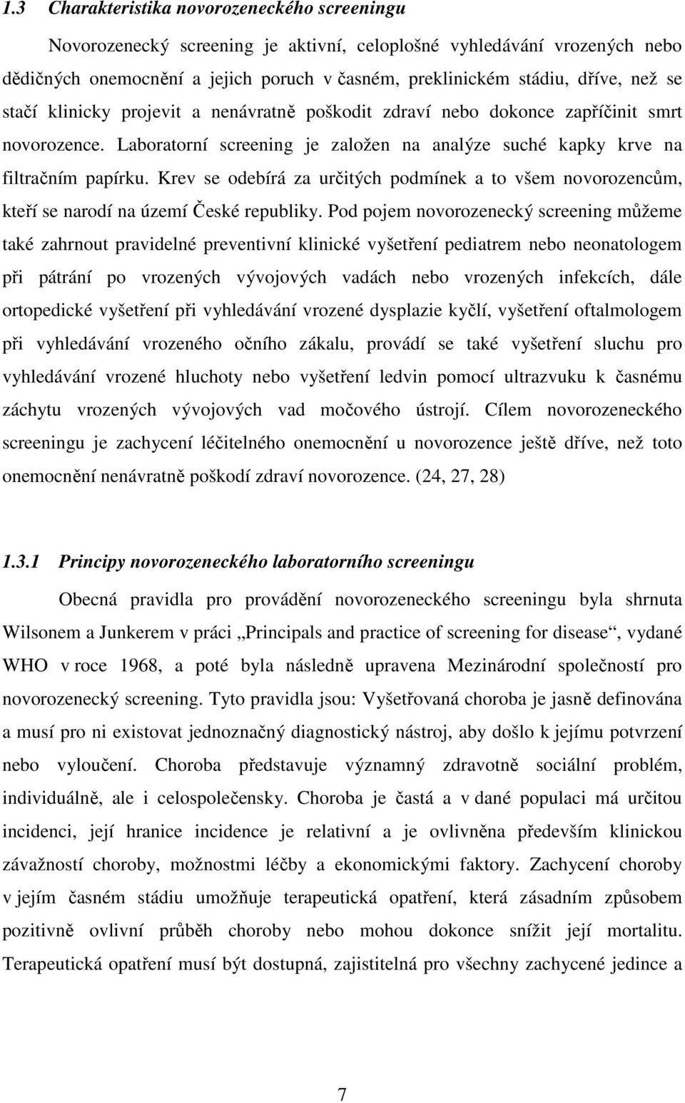 Krev se odebírá za určitých podmínek a to všem novorozencům, kteří se narodí na území České republiky.