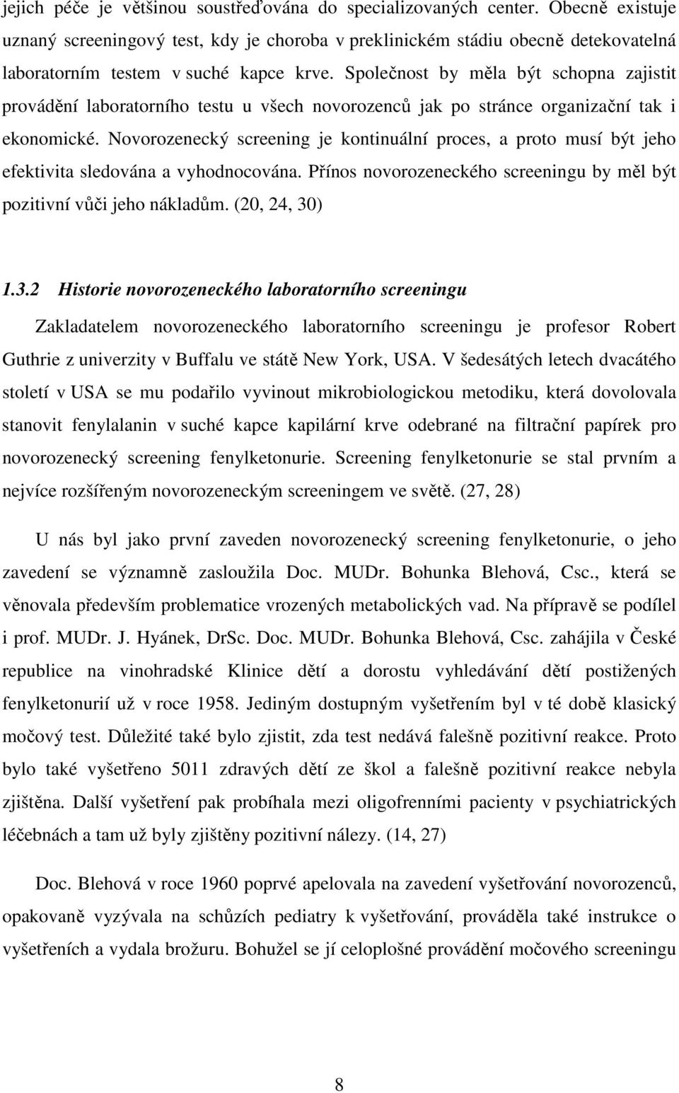 Společnost by měla být schopna zajistit provádění laboratorního testu u všech novorozenců jak po stránce organizační tak i ekonomické.