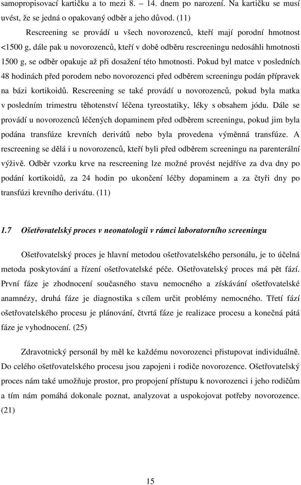 dosažení této hmotnosti. Pokud byl matce v posledních 48 hodinách před porodem nebo novorozenci před odběrem screeningu podán přípravek na bázi kortikoidů.