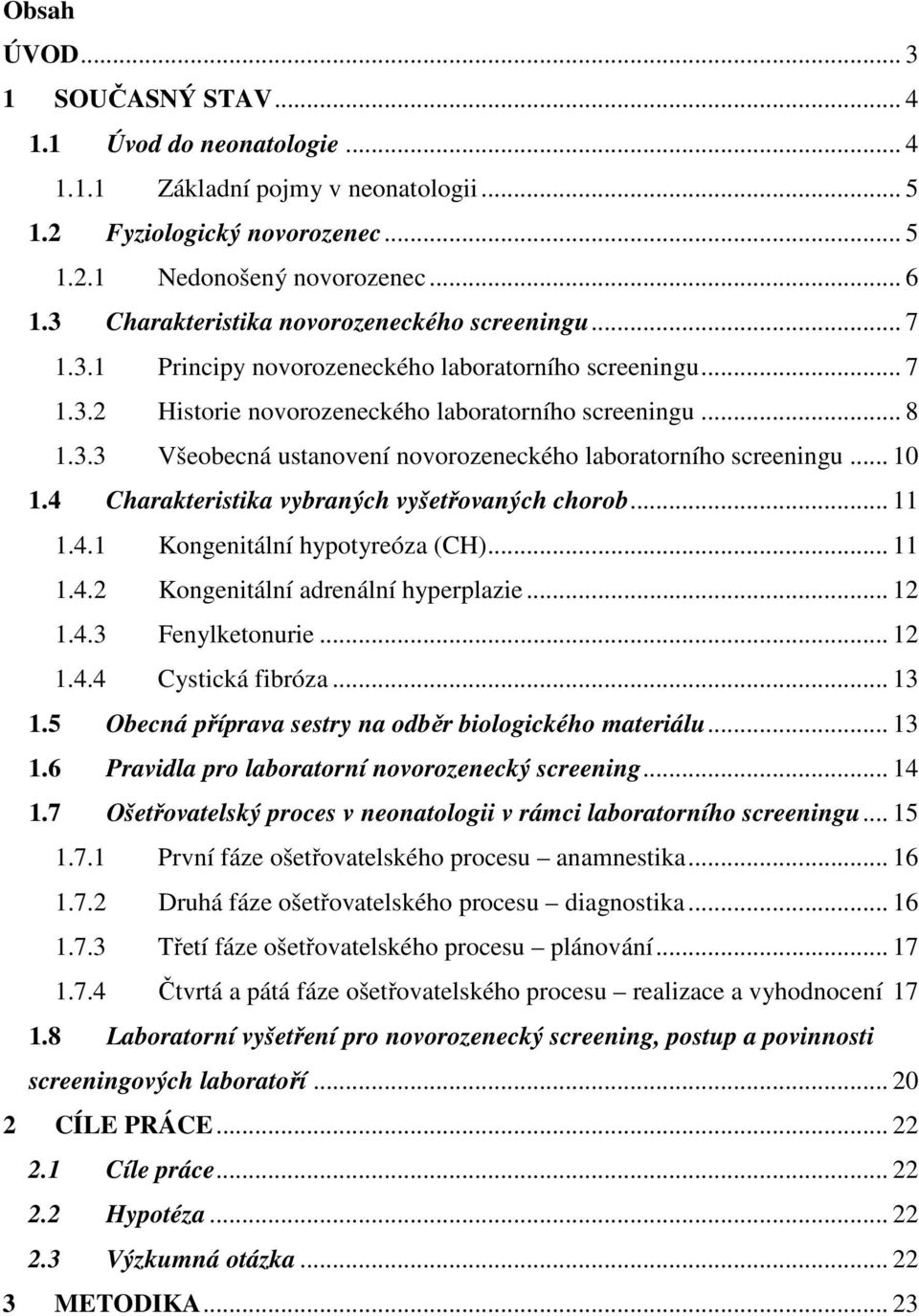.. 10 1.4 Charakteristika vybraných vyšetřovaných chorob... 11 1.4.1 Kongenitální hypotyreóza (CH)... 11 1.4.2 Kongenitální adrenální hyperplazie... 12 1.4.3 Fenylketonurie... 12 1.4.4 Cystická fibróza.
