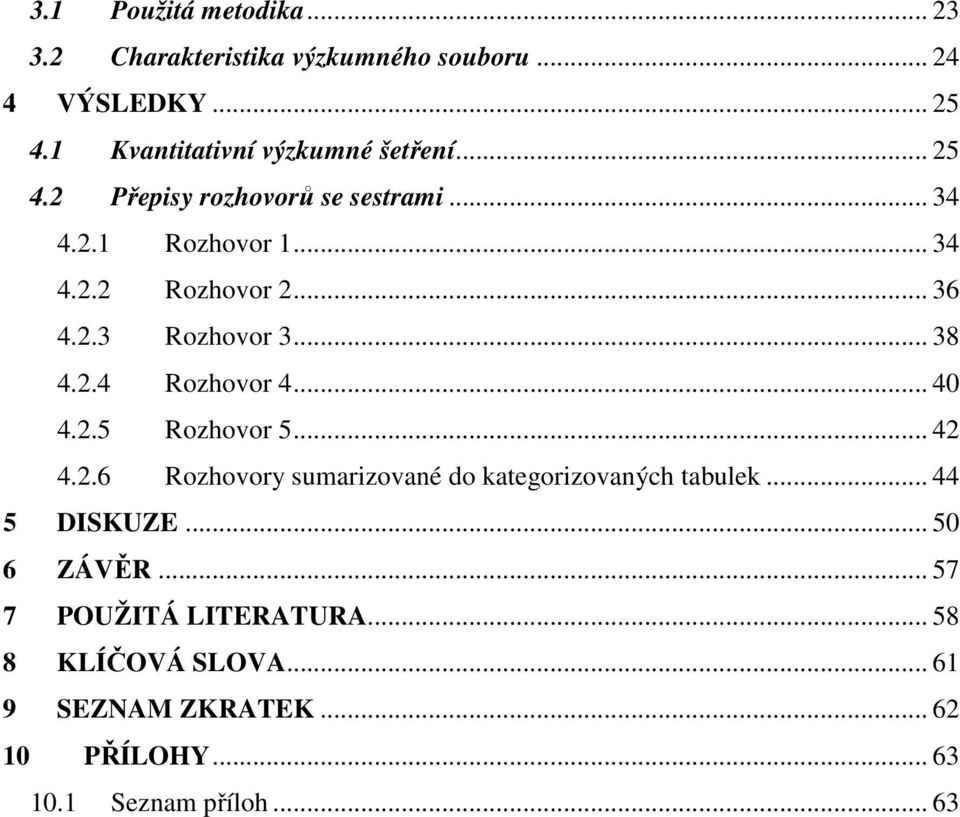 .. 36 4.2.3 Rozhovor 3... 38 4.2.4 Rozhovor 4... 40 4.2.5 Rozhovor 5... 42 4.2.6 Rozhovory sumarizované do kategorizovaných tabulek.