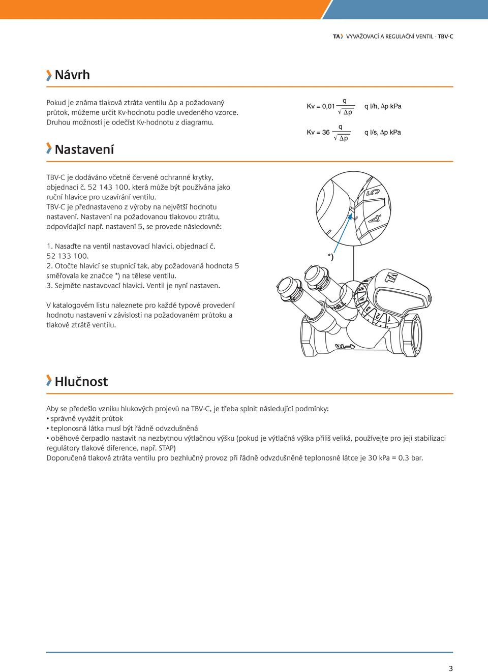 TBV-C je přednastaveno z výroby na největší hodnotu nastavení. na požadovanou tlakovou ztrátu, odpovídající např. nastavení 5, se provede následovně: 1.