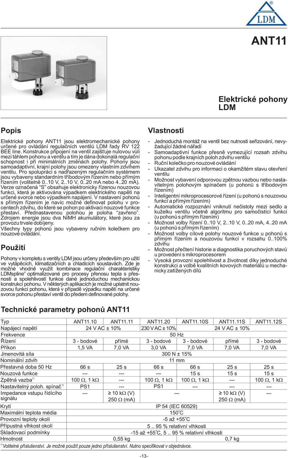 Phny jsu samadaptivní, krajní plhy jsu mezeny vlastním zdvihem ventilu. Pr splupráci s nadřazeným regulačním systémem jsu vybaveny standardním tříbdvým řízením neb přímým řízením (vlitelně 0..0 V, 2.