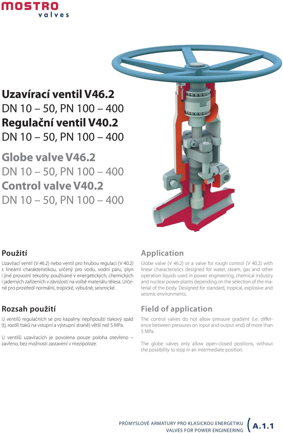 2) s lineární charakteristikou, určený pro vodu, vodní páru, plyn i jiné provozní tekutiny používané v energetických, chemických i jaderných zařízeních v závislosti na volbě materiálu tělesa.