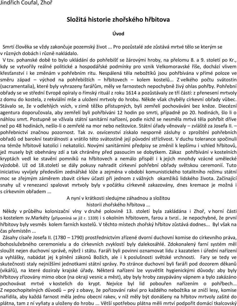 , kdy se vytvořily reálné politické a hospodářské podmínky pro vznik Velkomoravské říše, dochází vlivem křesťanství i ke změnám v pohřebním ritu.