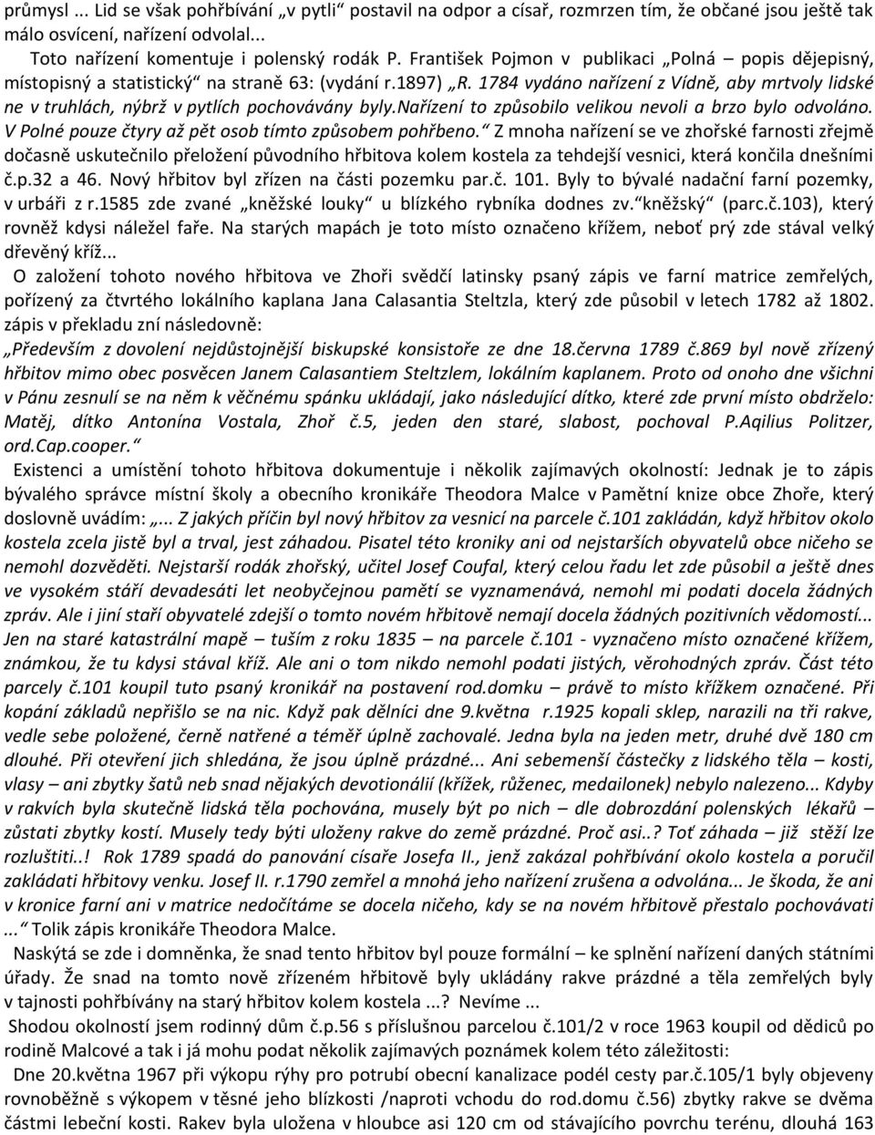 1784 vydáno nařízení z Vídně, aby mrtvoly lidské ne v truhlách, nýbrž v pytlích pochovávány byly.nařízení to způsobilo velikou nevoli a brzo bylo odvoláno.