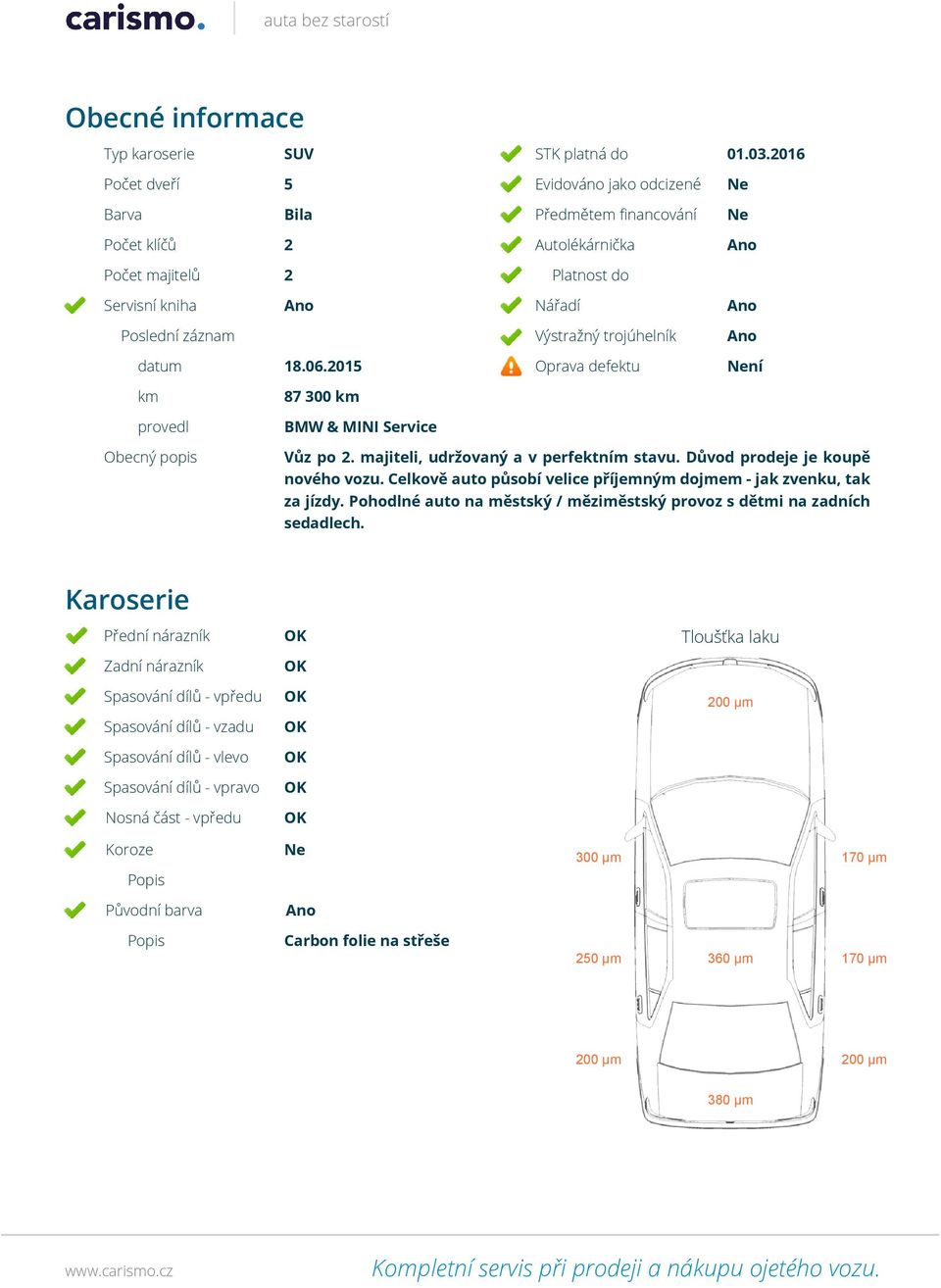 01 Oprava defektu ní 87 300 provedl BMW & MINI Service Obecný popis Vůz po. majiteli, udržovaný a v perfektním stavu. Důvod prodeje je koupě nového vozu.