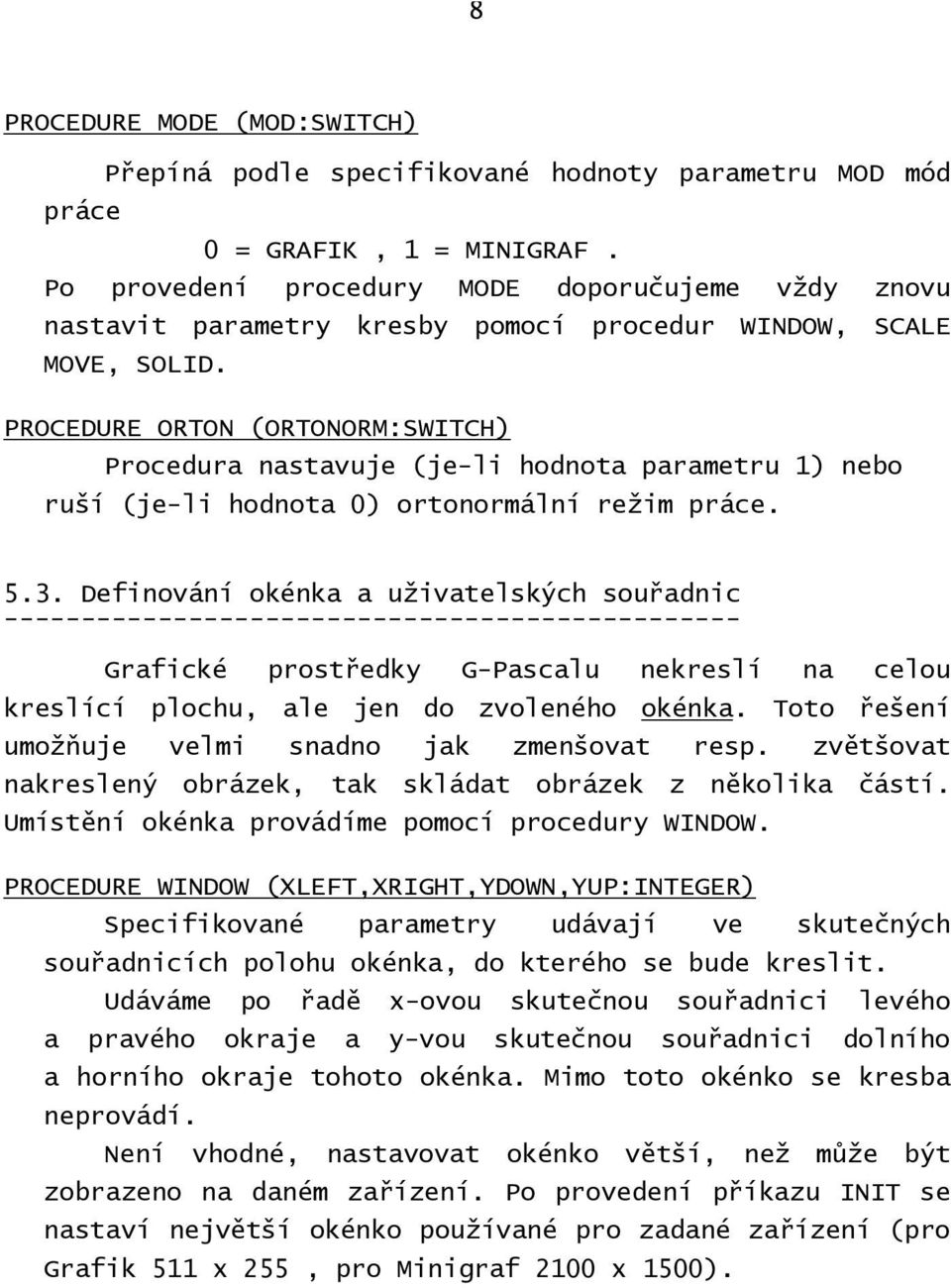 PROCEDURE ORTON (ORTONORM:SWITCH) Procedura nastavuje (je-li hodnota parametru 1) nebo ruší (je-li hodnota 0) ortonormální režim práce. 5.3.