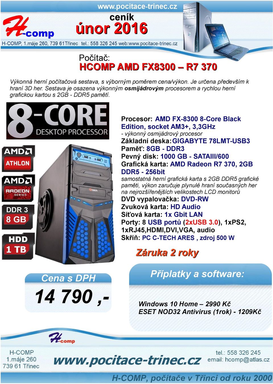 Procesor: AMD FX-8300 8-Core Black Edition, socket AM3+, 3,3GHz - výkonný osmijádrový procesor Základní deska:gigabyte 78LMT-USB3 Paměť: 8GB - DDR3 Pevný disk: 1000 GB -