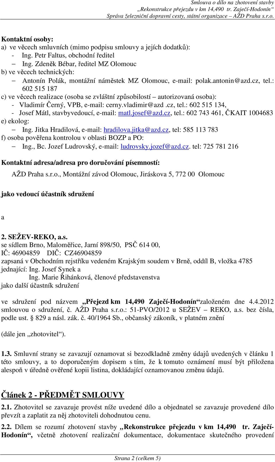 : 602 515 187 c) ve věcech realizace (osoba se zvláštní způsobilostí autorizovaná osoba): - Vladimír Černý, VPB, e-mail: cerny.vladimir@azd.cz, tel.