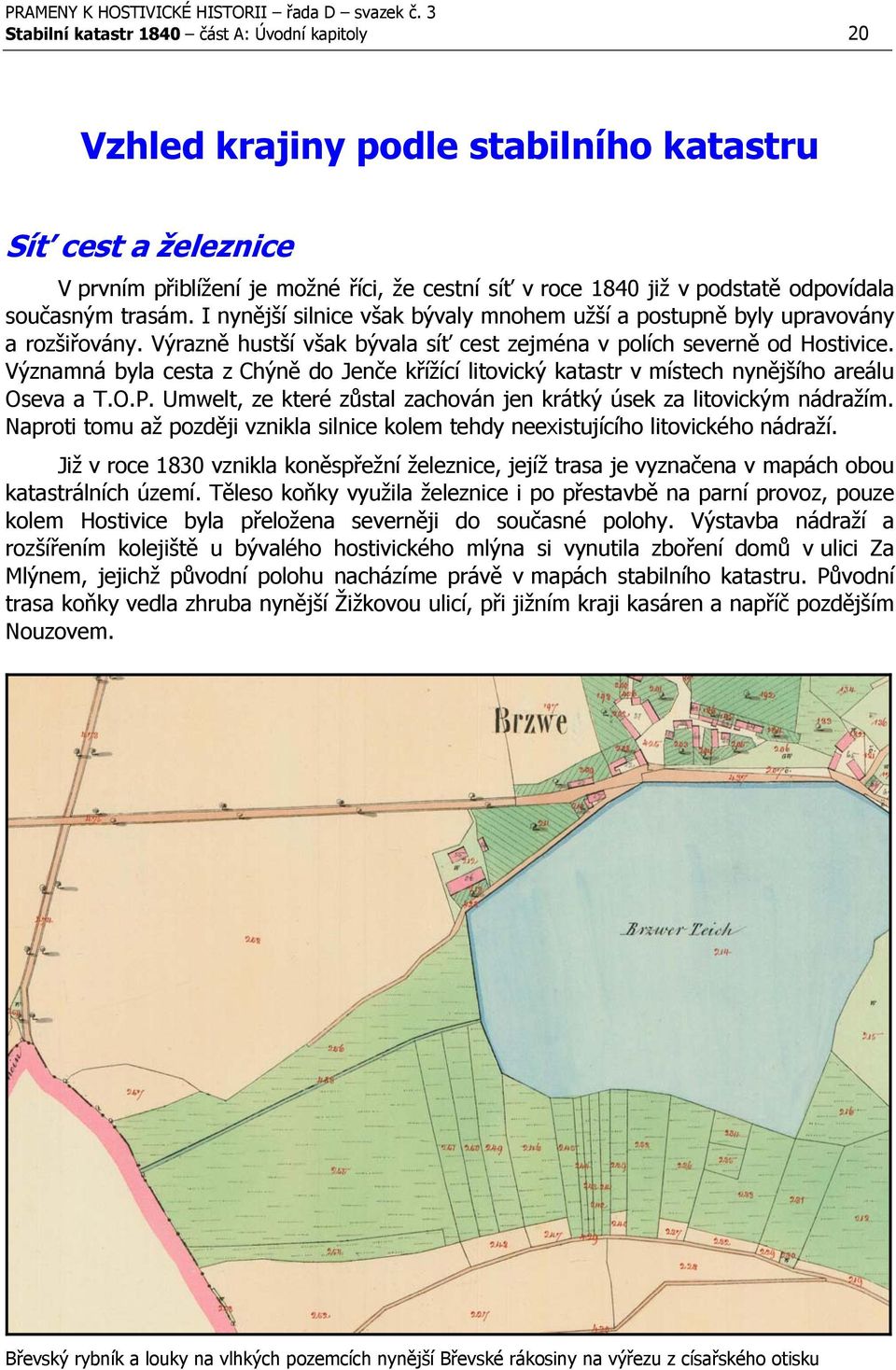 Významná byla cesta z Chýně do Jenče křížící litovický katastr v místech nynějšího areálu Oseva a T.O.P. Umwelt, ze které zůstal zachován jen krátký úsek za litovickým nádražím.