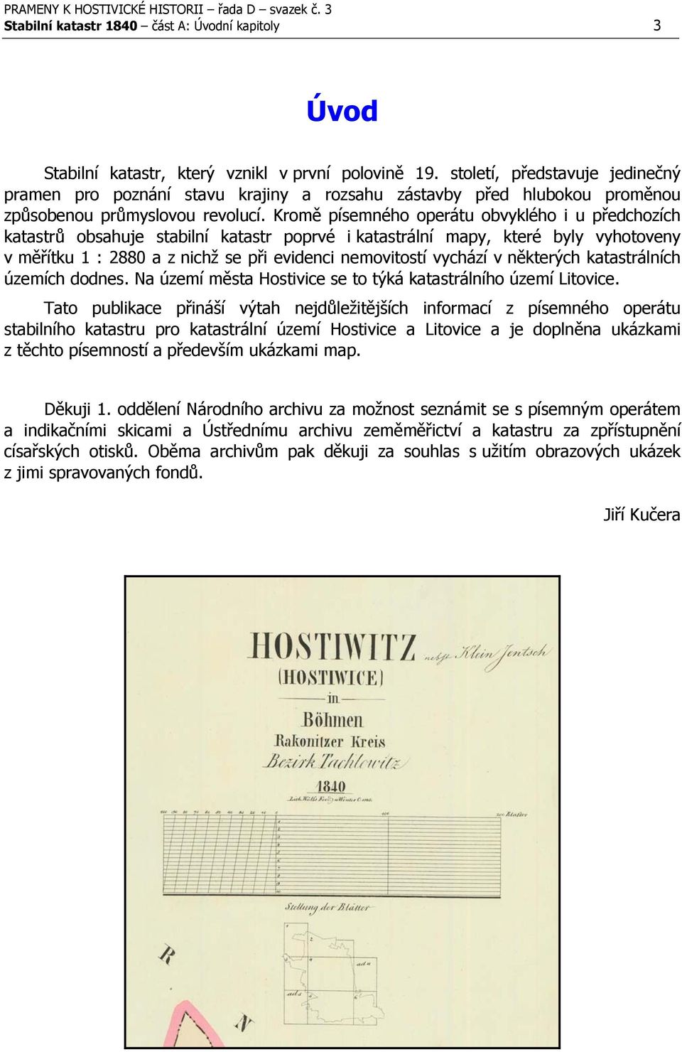 Kromě písemného operátu obvyklého i u předchozích katastrů obsahuje stabilní katastr poprvé i katastrální mapy, které byly vyhotoveny v měřítku 1 : 2880 a z nichž se při evidenci nemovitostí vychází