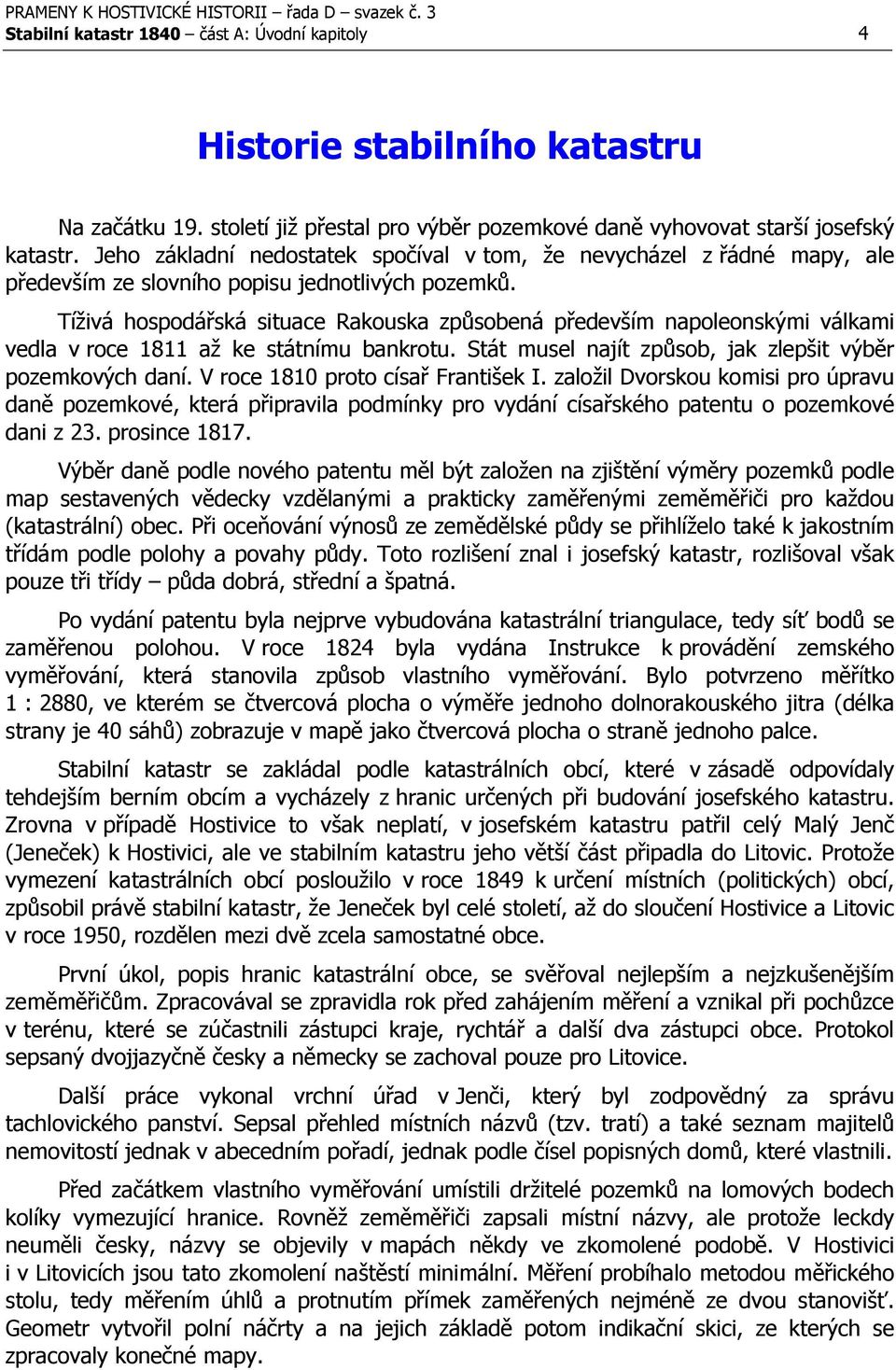 Tíživá hospodářská situace Rakouska způsobená především napoleonskými válkami vedla v roce 1811 až ke státnímu bankrotu. Stát musel najít způsob, jak zlepšit výběr pozemkových daní.