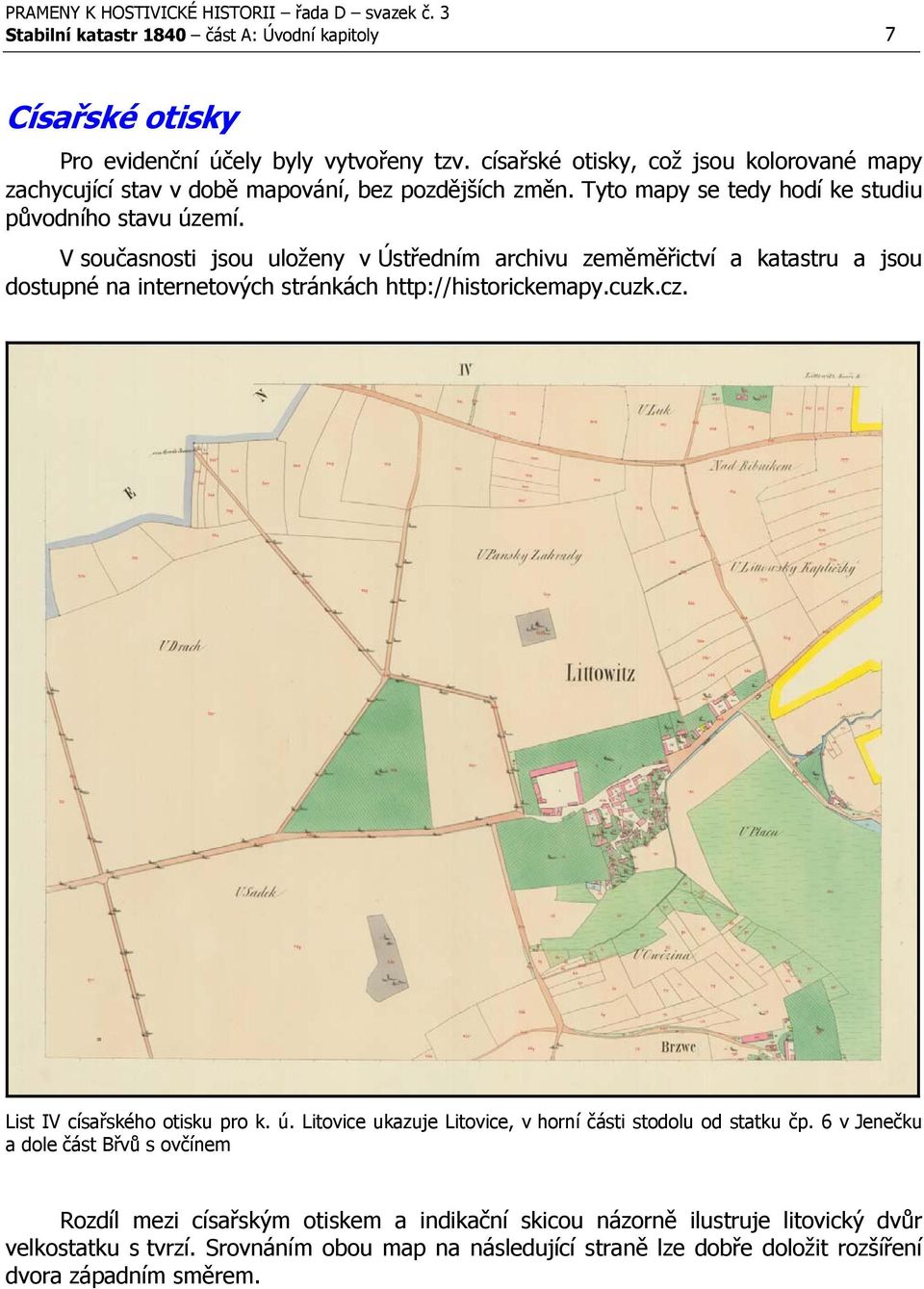 V současnosti jsou uloženy v Ústředním archivu zeměměřictví a katastru a jsou dostupné na internetových stránkách http://historickemapy.cuzk.cz. List IV císařského otisku pro k. ú.