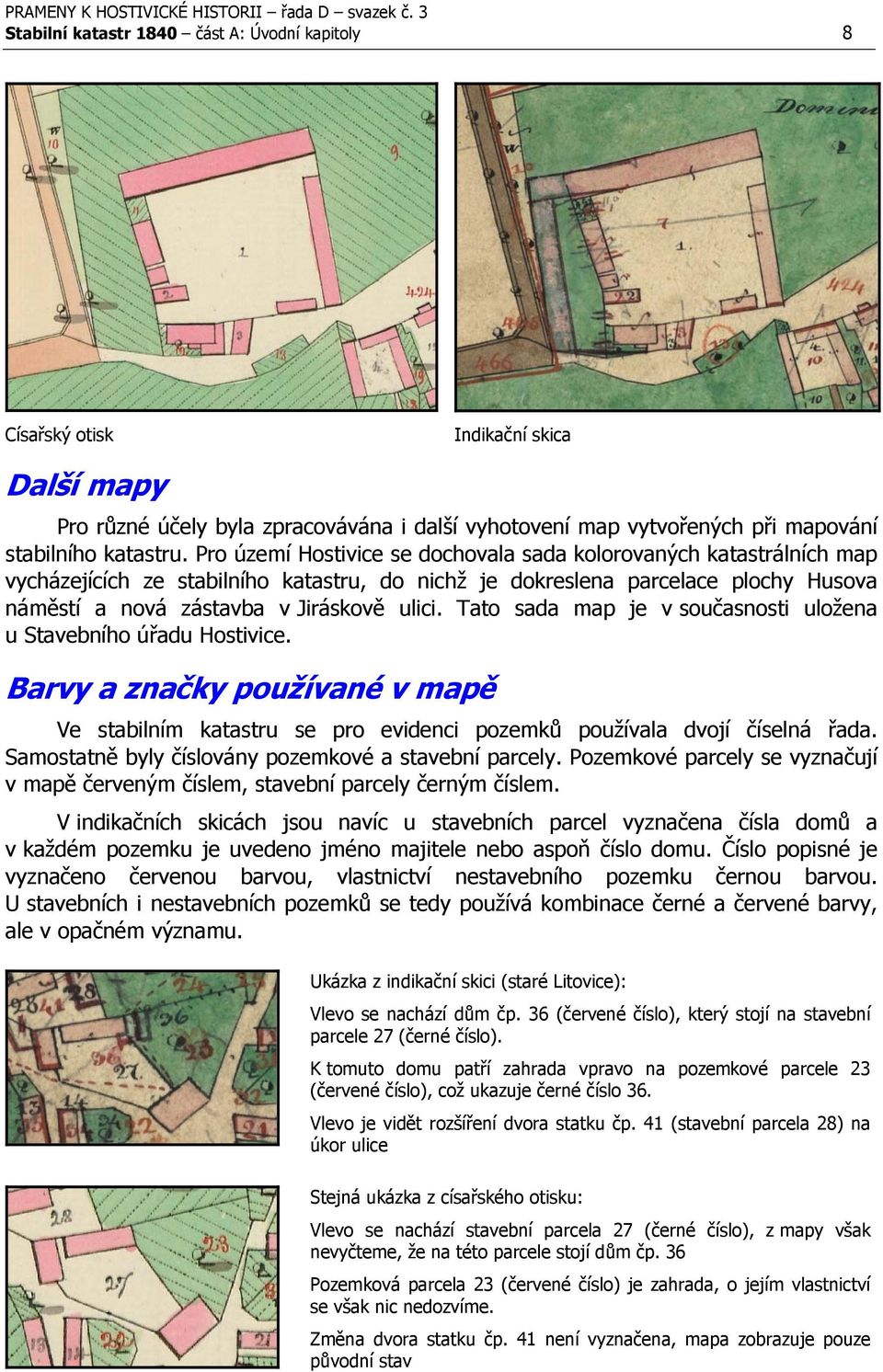 Tato sada map je v současnosti uložena u Stavebního úřadu Hostivice. Barvy a značky používané v mapě Ve stabilním katastru se pro evidenci pozemků používala dvojí číselná řada.