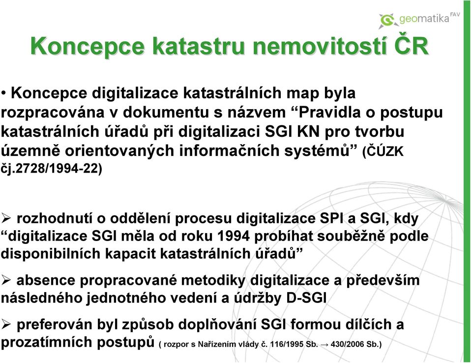 2728/1994-22) rozhodnutí o oddělení procesu digitalizace SPI a SGI, kdy digitalizace SGI měla od roku 1994 probíhat souběžně podle disponibilních kapacit