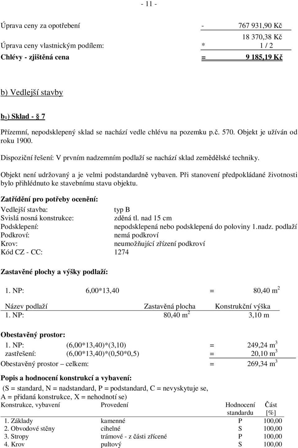 Objekt není udržovaný a je velmi podstandardn vybaven. P i stanovení p edpokládané životnosti bylo p ihlédnuto ke stavebnímu stavu objektu.