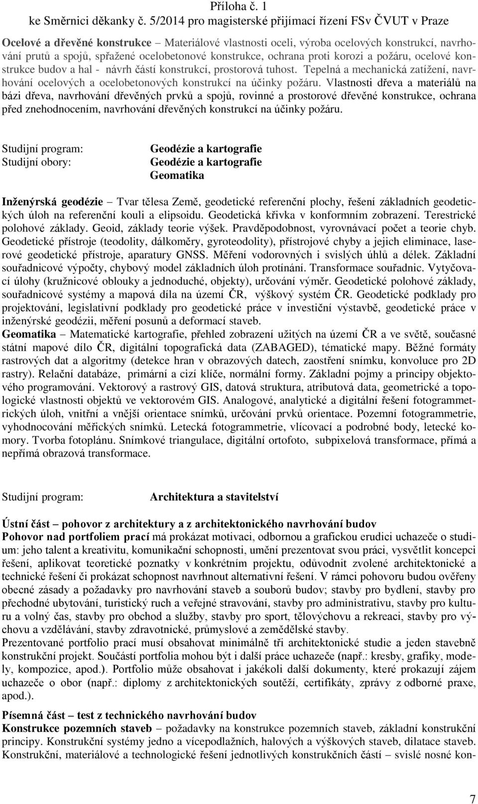 Vlastnosti dřeva a materiálů na bázi dřeva, navrhování dřevěných prvků a spojů, rovinné a prostorové dřevěné konstrukce, ochrana před znehodnocením, navrhování dřevěných konstrukcí na účinky požáru.