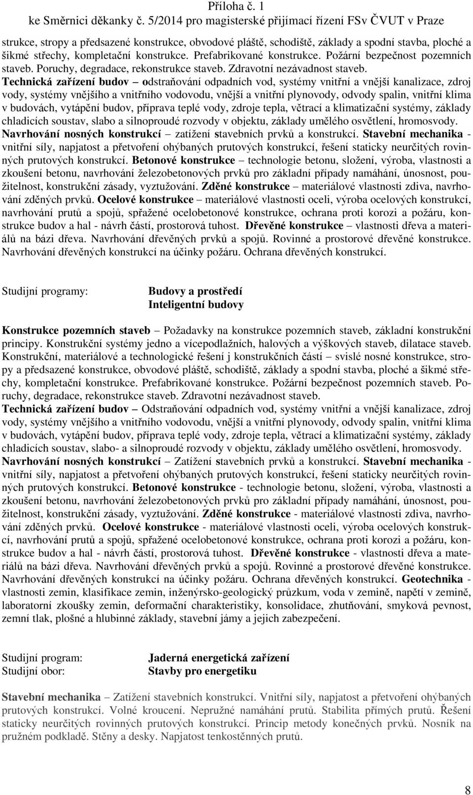 Technická zařízení budov odstraňování odpadních vod, systémy vnitřní a vnější kanalizace, zdroj vody, systémy vnějšího a vnitřního vodovodu, vnější a vnitřní plynovody, odvody spalin, vnitřní klima v