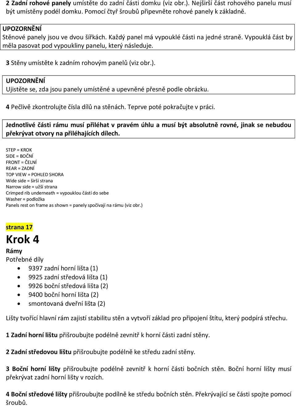 3 Stěny umístěte k zadním rohovým panelů (viz obr.). UPOZORNĚNÍ Ujistěte se, zda jsou panely umístěné a upevněné přesně podle obrázku. 4 Pečlivě zkontrolujte čísla dílů na stěnách.