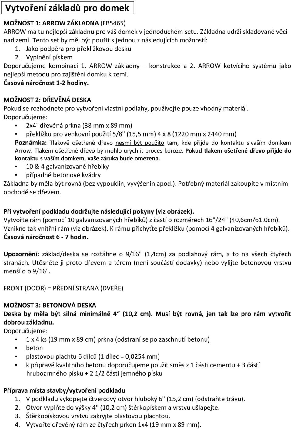 ARROW kotvícího systému jako nejlepší metodu pro zajištění domku k zemi. Časová náročnost 1-2 hodiny.