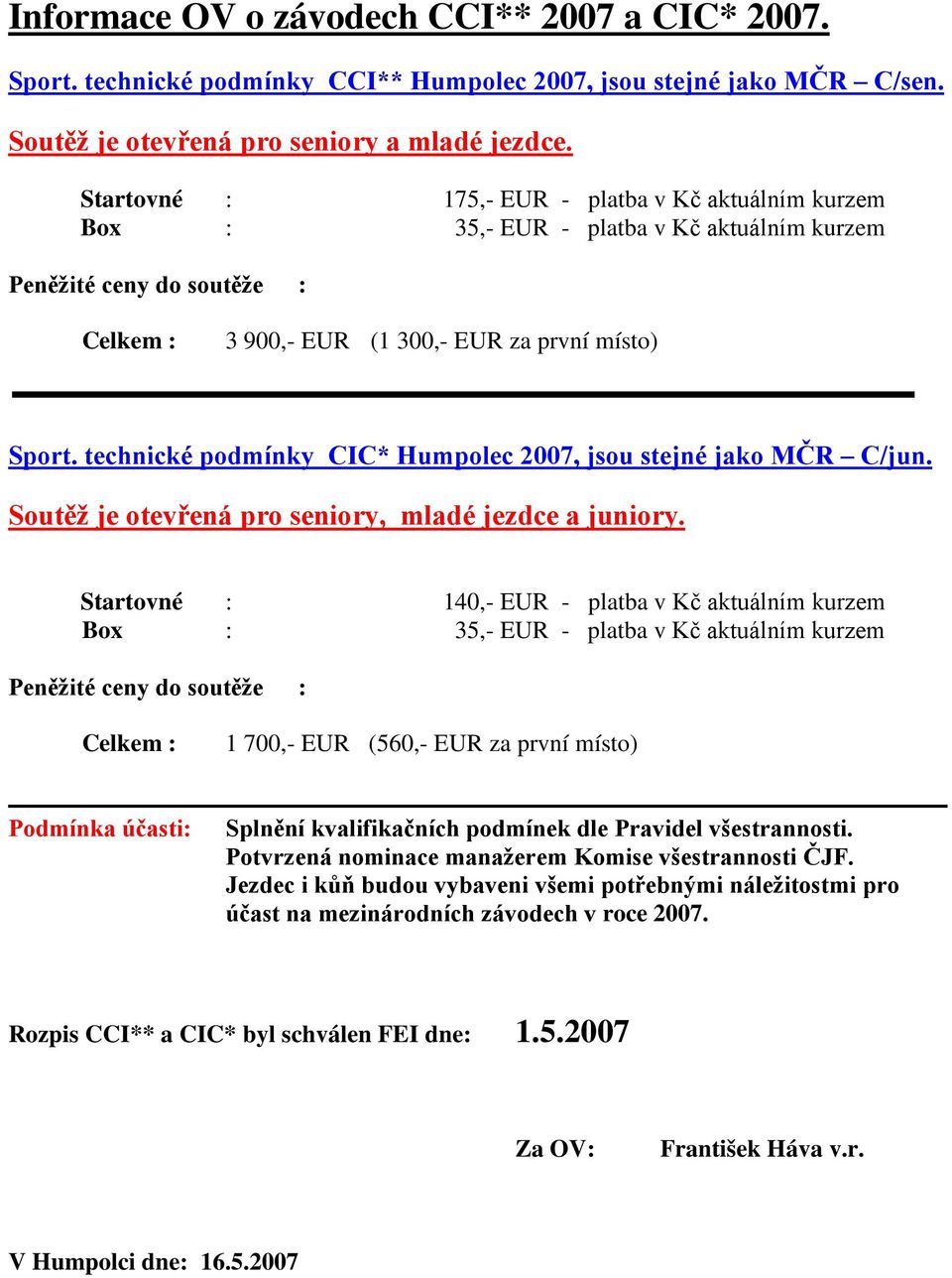 technické podmínky CIC* Humpolec 2007, jsou stejné jako MČR C/jun. Soutěž je otevřená pro seniory, mladé jezdce a juniory.