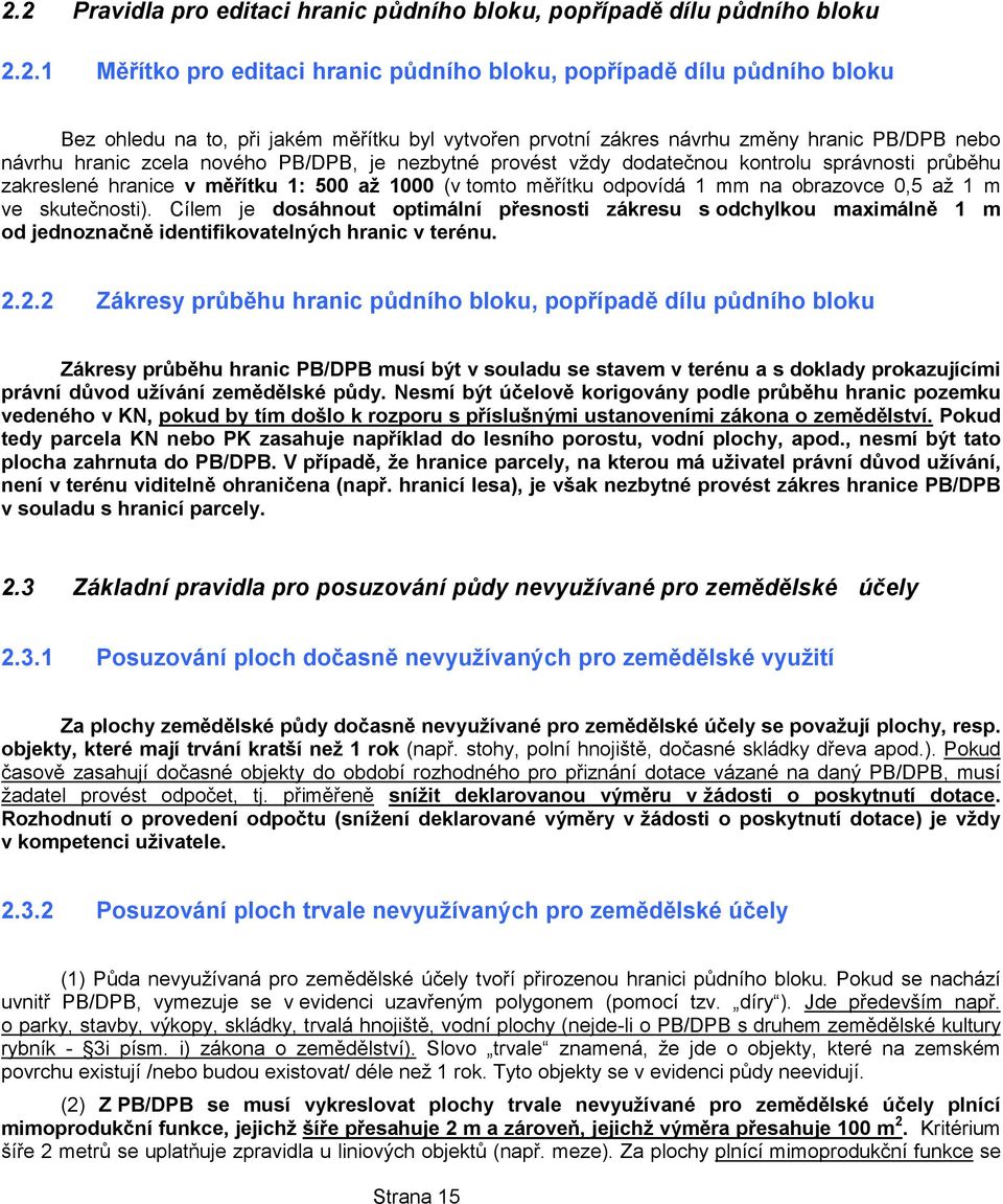 (v tomto měřítku odpovídá 1 mm na obrazovce 0,5 až 1 m ve skutečnosti). Cílem je dosáhnout optimální přesnosti zákresu s odchylkou maximálně 1 m od jednoznačně identifikovatelných hranic v terénu. 2.