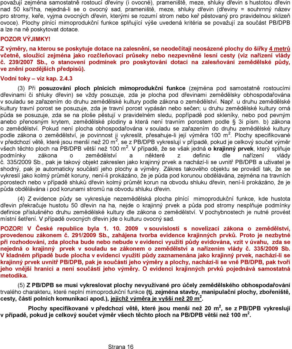 Plochy plnící mimoprodukční funkce splňující výše uvedená kritéria se považují za součást PB/DPB a lze na ně poskytovat dotace. POZOR VÝJIMKY!