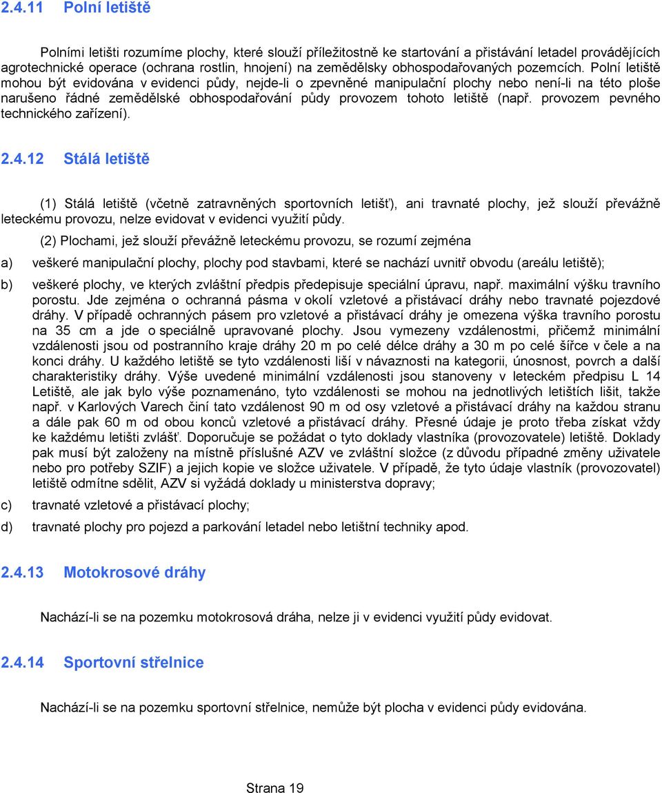 Polní letiště mohou být evidována v evidenci půdy, nejde-li o zpevněné manipulační plochy nebo není-li na této ploše narušeno řádné zemědělské obhospodařování půdy provozem tohoto letiště (např.